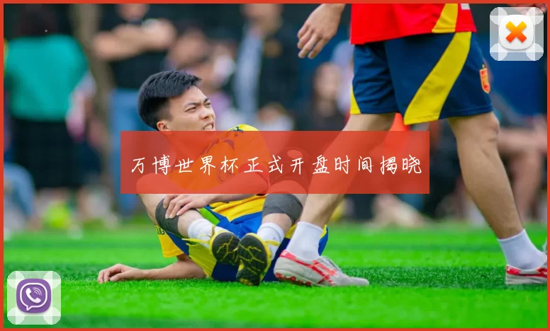 万博世界杯正式开盘时间揭晓