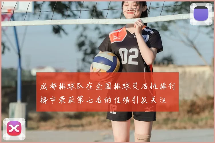 成都排球队在全国排球灵活性排行榜中荣获第七名的佳绩引发关注