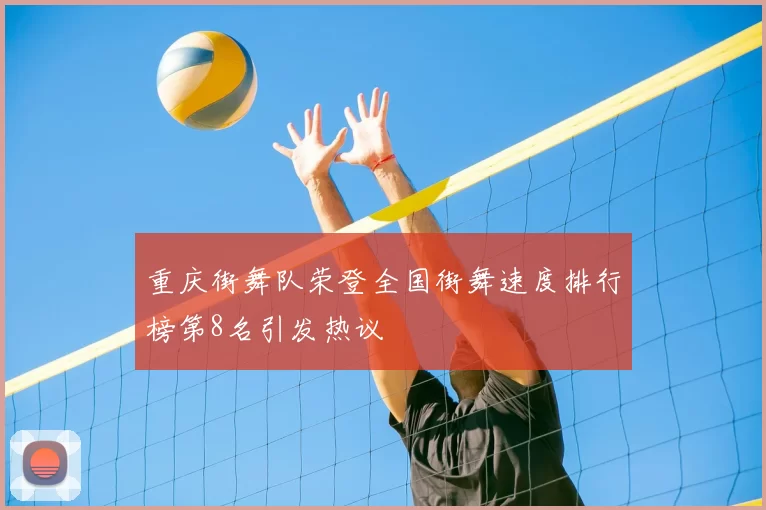 重庆街舞队荣登全国街舞速度排行榜第8名引发热议