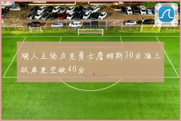 湖人主场力克勇士詹姆斯30分准三双库里空砍40分