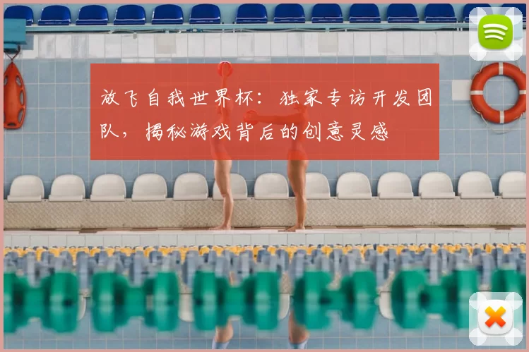 放飞自我世界杯:独家专访开发团队,揭秘游戏背后的创意灵感