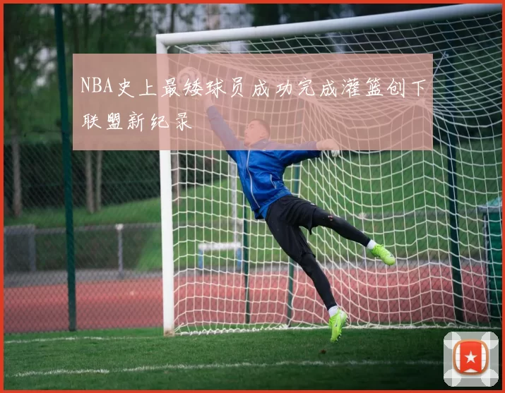 NBA史上最矮球员成功完成灌篮创下联盟新纪录