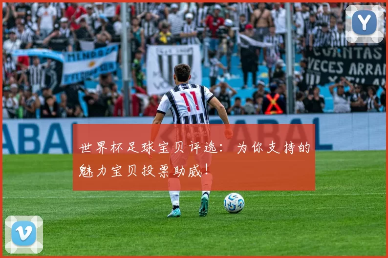 世界杯足球宝贝评选:为你支持的魅力宝贝投票助威!