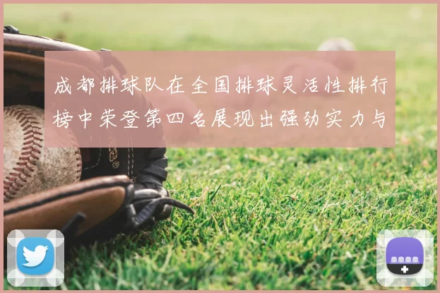 成都排球队在全国排球灵活性排行榜中荣登第四名展现出强劲实力与潜力
