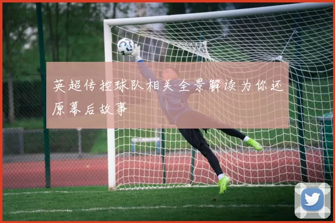 英超传控球队相关全景解读为你还原幕后故事