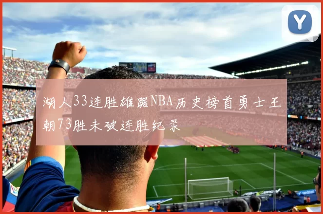湖人33连胜雄踞NBA历史榜首勇士王朝73胜未破连胜纪录