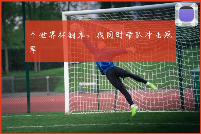 个世界杯副本,我同时带队冲击冠军