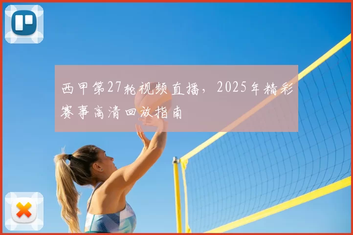 西甲第27轮视频直播,2025年精彩赛事高清回放指南