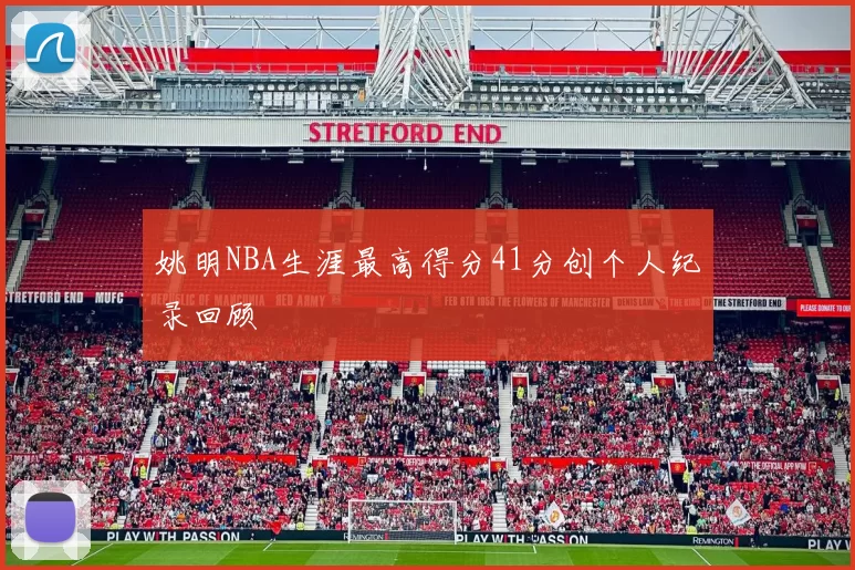 姚明NBA生涯最高得分41分创个人纪录回顾