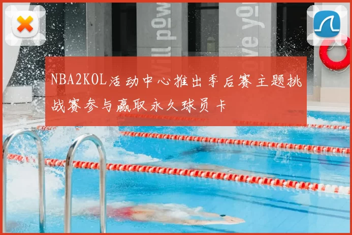NBA2KOL活动中心推出季后赛主题挑战赛参与赢取永久球员卡
