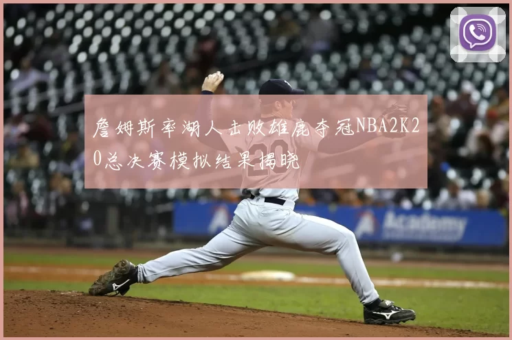 詹姆斯率湖人击败雄鹿夺冠NBA2K20总决赛模拟结果揭晓