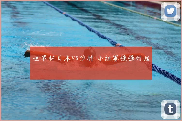世界杯日本vs沙特 小组赛强强对话