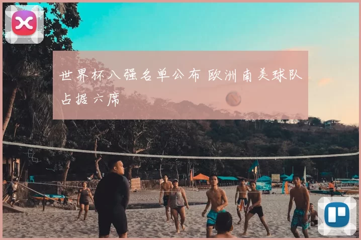 世界杯八强名单公布 欧洲南美球队占据六席