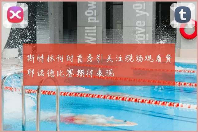 斯特林何时首秀引关注现场观看费耶诺德比赛期待表现