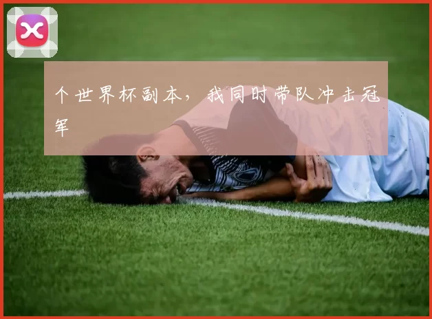 个世界杯副本,我同时带队冲击冠军