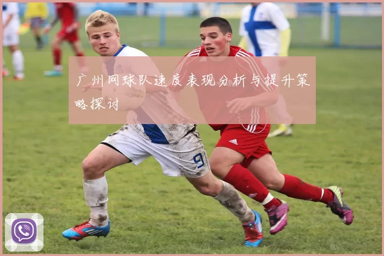 广州网球队速度表现分析与提升策略探讨