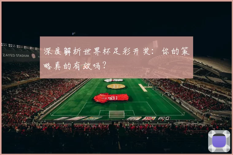 深度解析世界杯足彩开奖:你的策略真的有效吗?