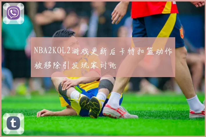 NBA2KOL2游戏更新后卡特扣篮动作被移除引发玩家讨论