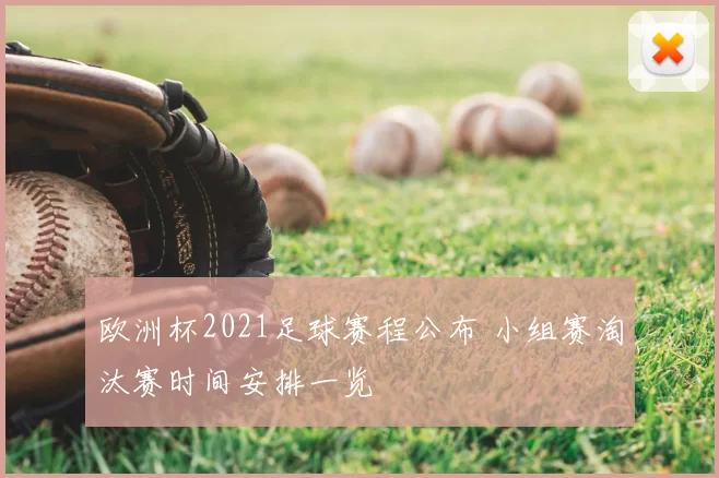 欧洲杯2021足球赛程公布 小组赛淘汰赛时间安排一览