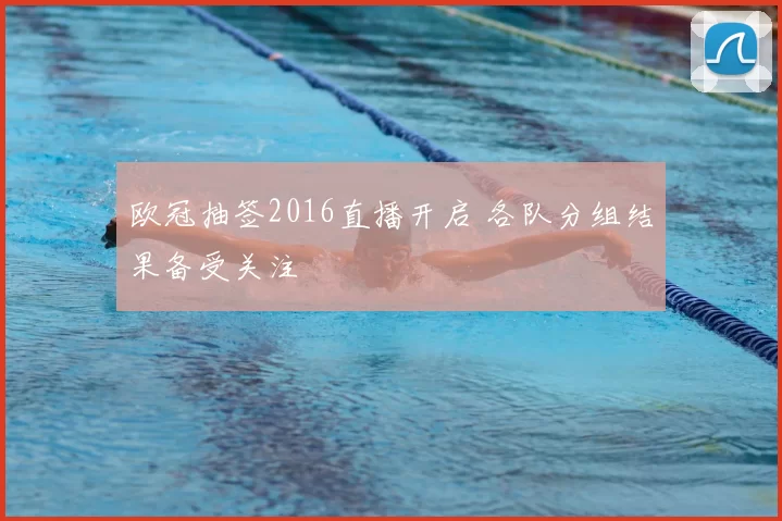 欧冠抽签2016直播开启 各队分组结果备受关注