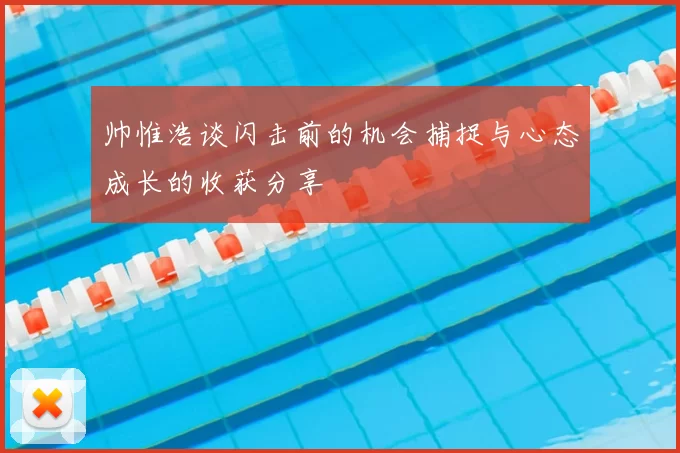 帅惟浩谈闪击前的机会捕捉与心态成长的收获分享